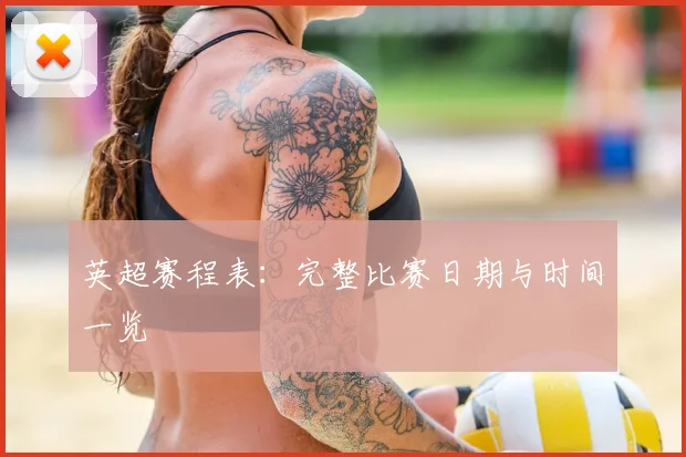 英超赛程表：完整比赛日期与时间一览